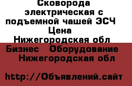 Сковорода электрическая с подъемной чашей ЭСЧ-9-0,5-12 › Цена ­ 50 000 - Нижегородская обл. Бизнес » Оборудование   . Нижегородская обл.